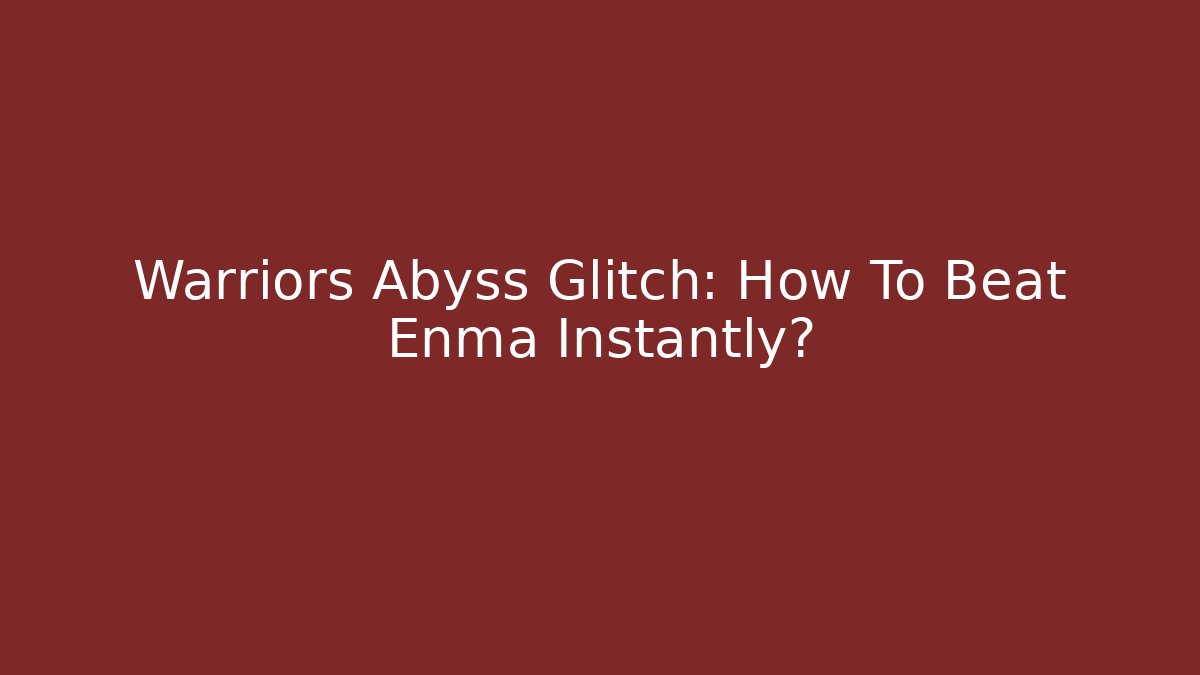 Warriors Abyss Glitch: How To Beat Enma Instantly?
