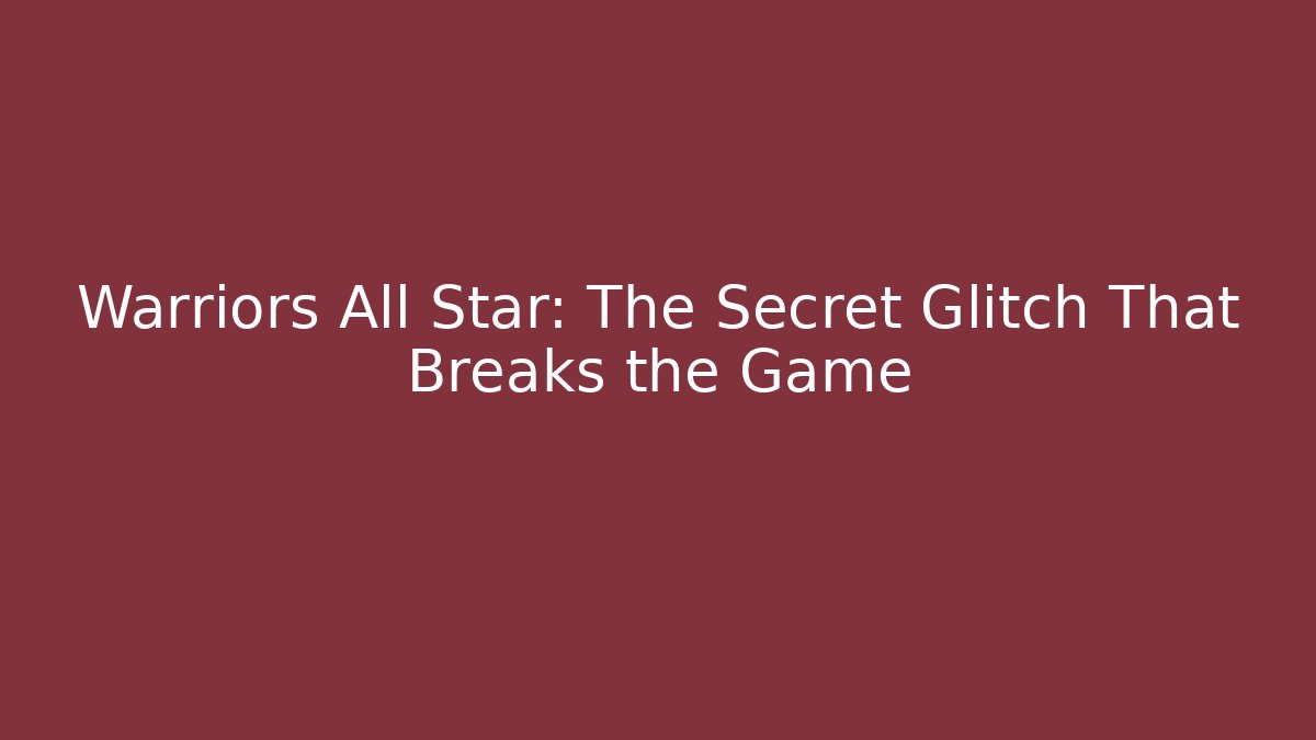 Warriors All Star: The Secret Glitch That Breaks the Game