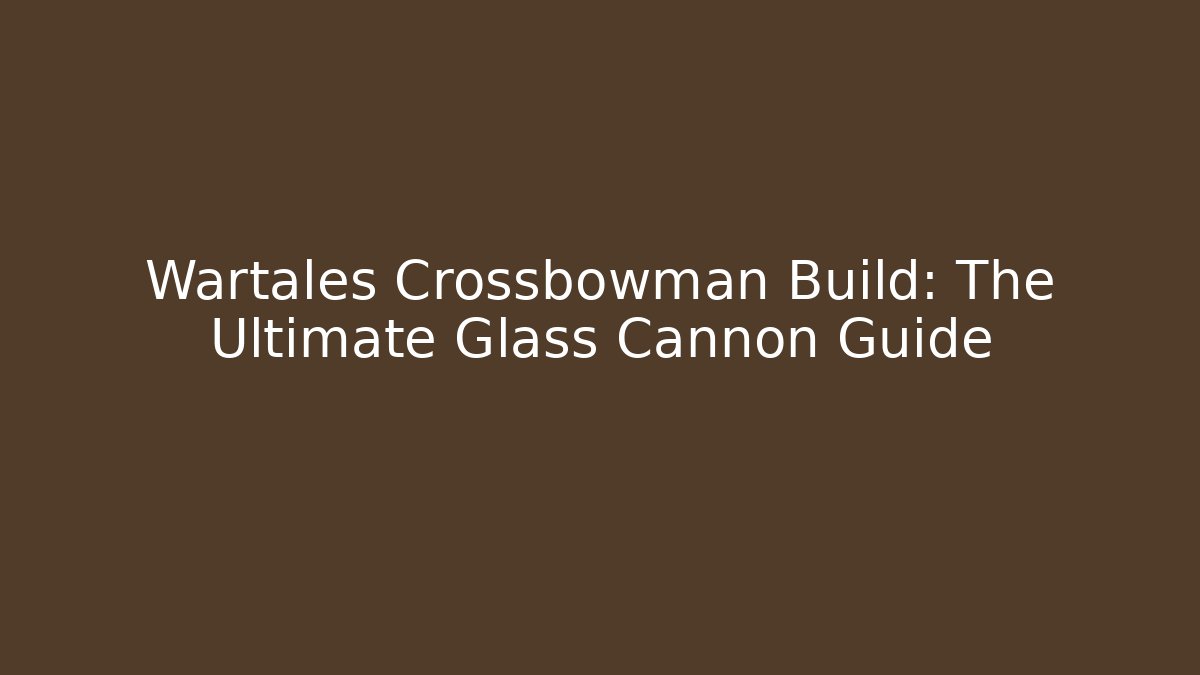 Wartales Crossbowman Build: The Ultimate Glass Cannon Guide