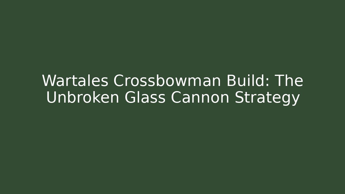 Wartales Crossbowman Build: The Unbroken Glass Cannon Strategy