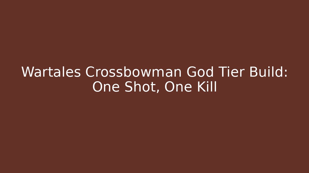 Wartales Crossbowman God Tier Build: One Shot, One Kill - Vintage E-Juice