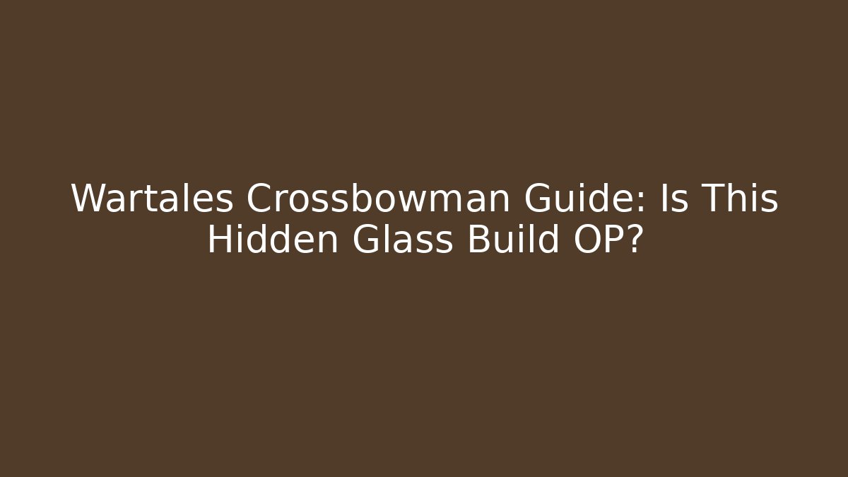 Wartales Crossbowman Guide: Is This Hidden Glass Build OP?