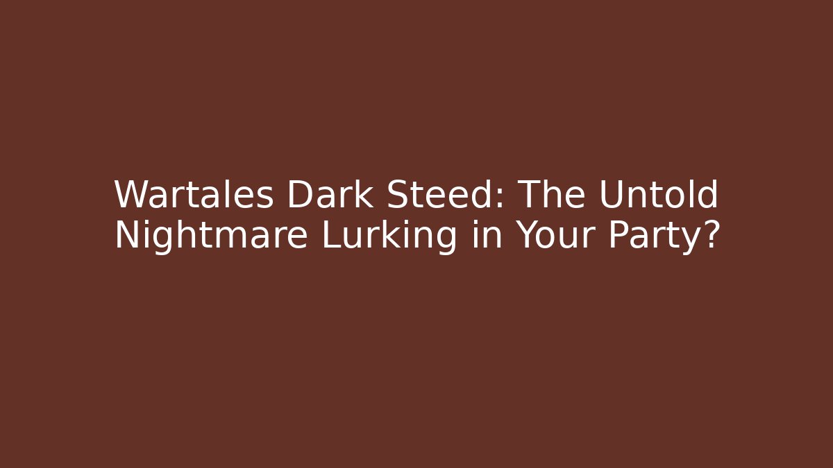 Wartales Dark Steed: The Untold Nightmare Lurking in Your Party?