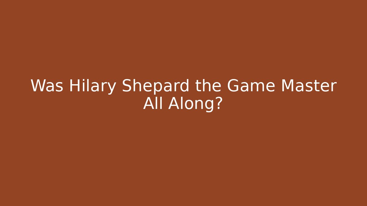 Was Hilary Shepard the Game Master All Along? - Vintage E-Juice
