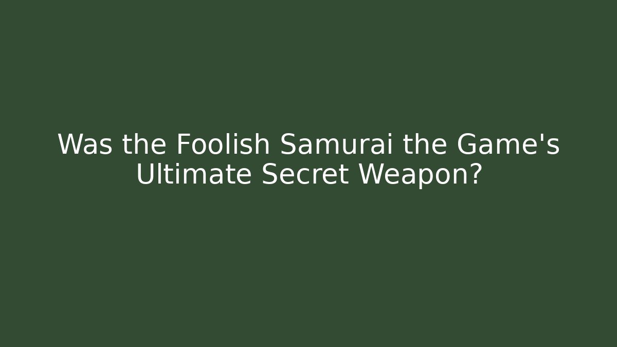 Was the Foolish Samurai the Game's Ultimate Secret Weapon? - Vintage E-Juice