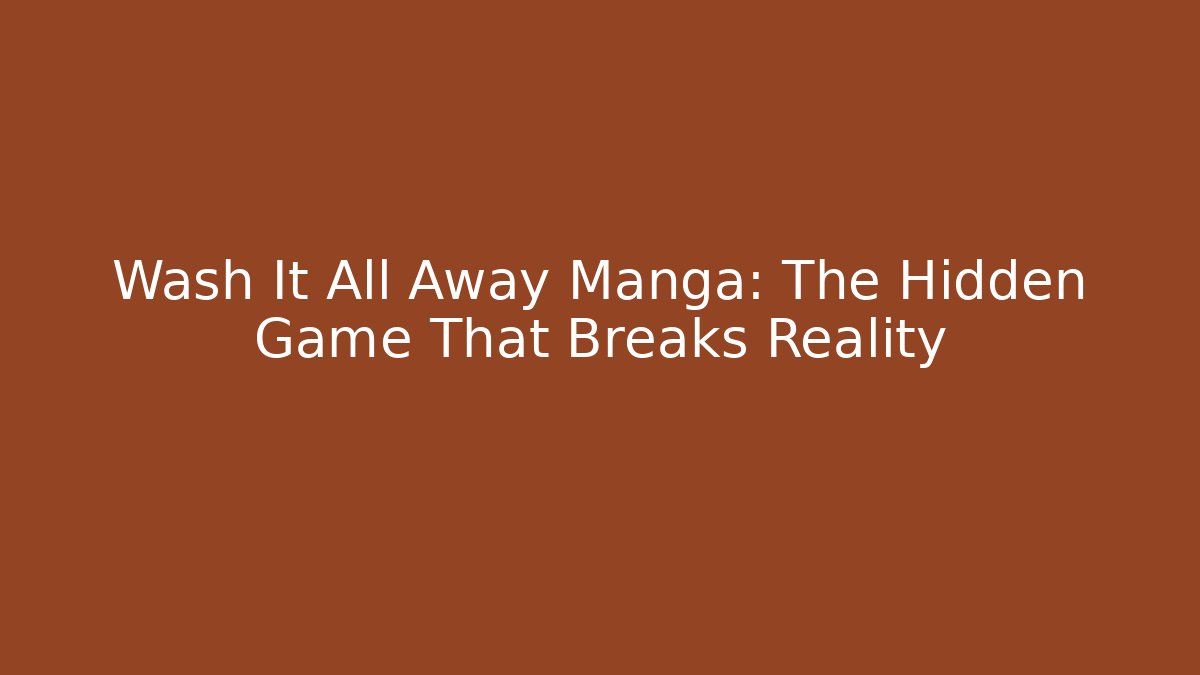 Wash It All Away Manga: The Hidden Game That Breaks Reality