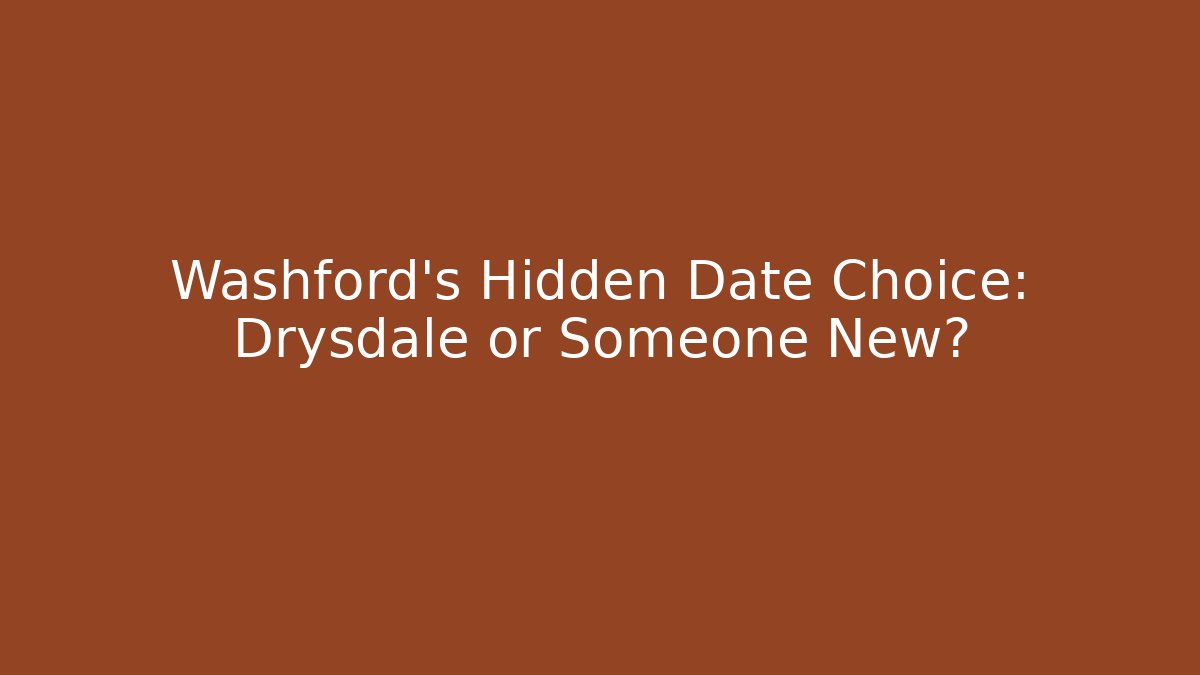 Washford's Hidden Date Choice: Drysdale or Someone New?