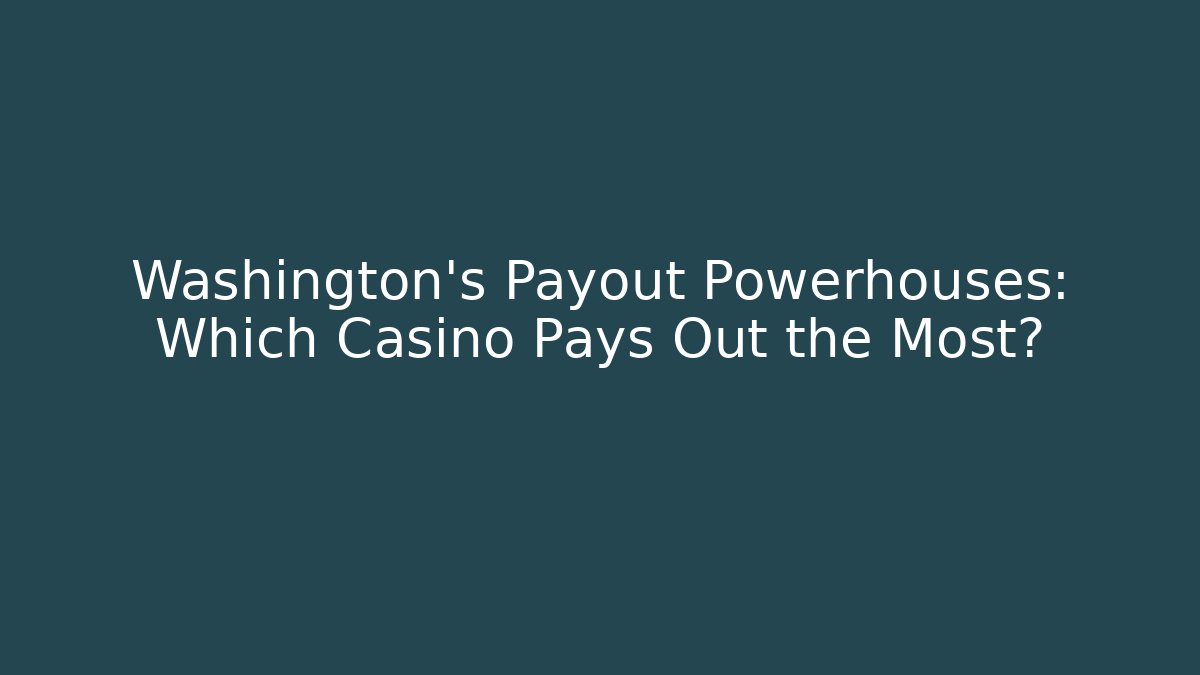 Washington's Payout Powerhouses: Which Casino Pays Out the Most?