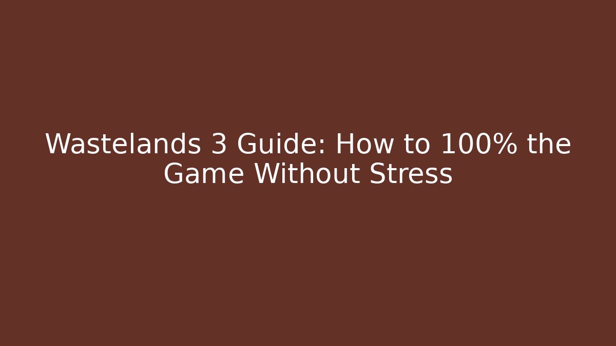 Wastelands 3 Guide: How to 100% the Game Without Stress