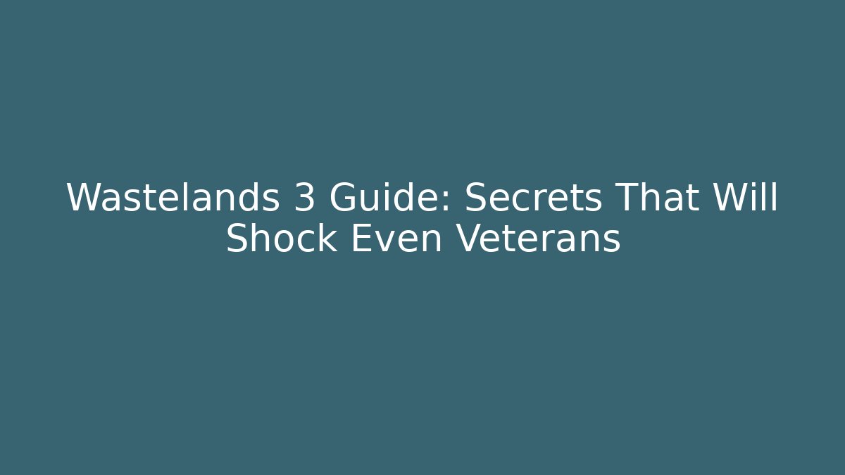 Wastelands 3 Guide: Secrets That Will Shock Even Veterans