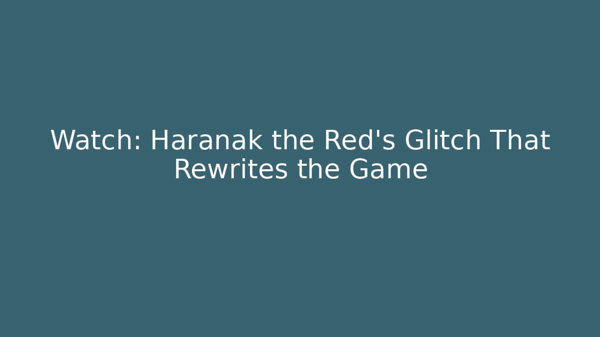 Watch: Haranak the Red's Glitch That Rewrites the Game