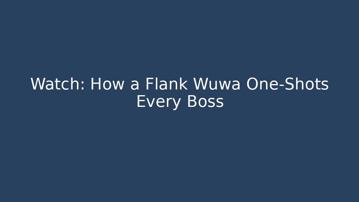 Watch: How a Flank Wuwa One-Shots Every Boss