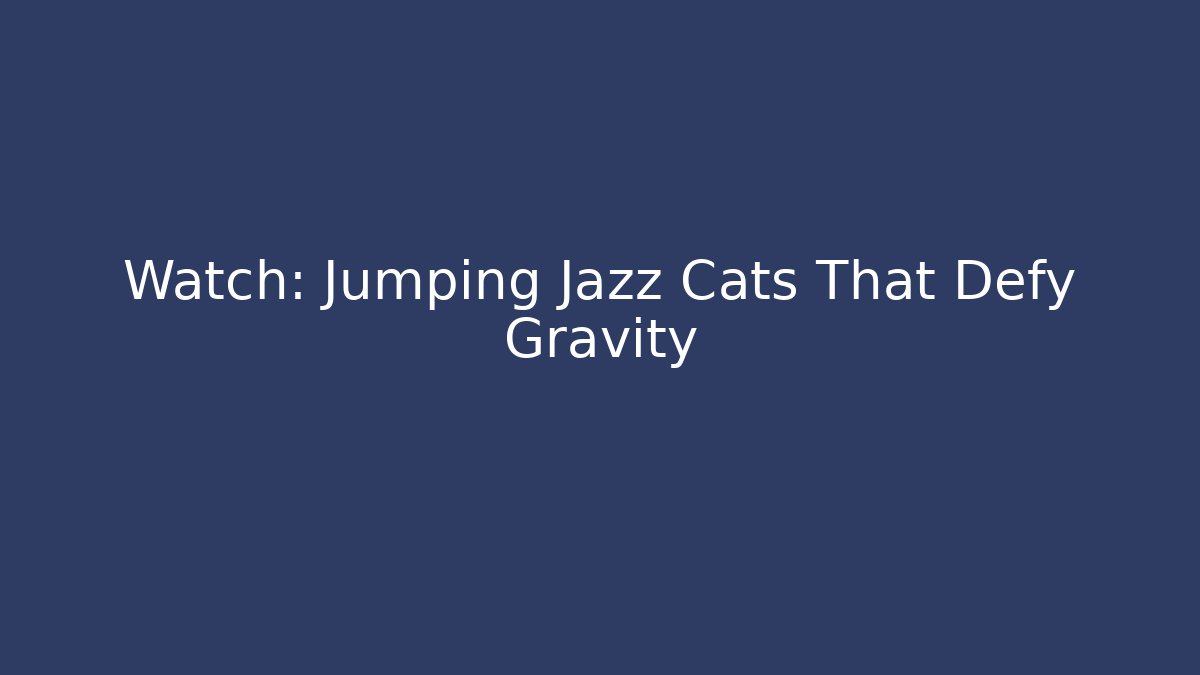 Watch: Jumping Jazz Cats That Defy Gravity