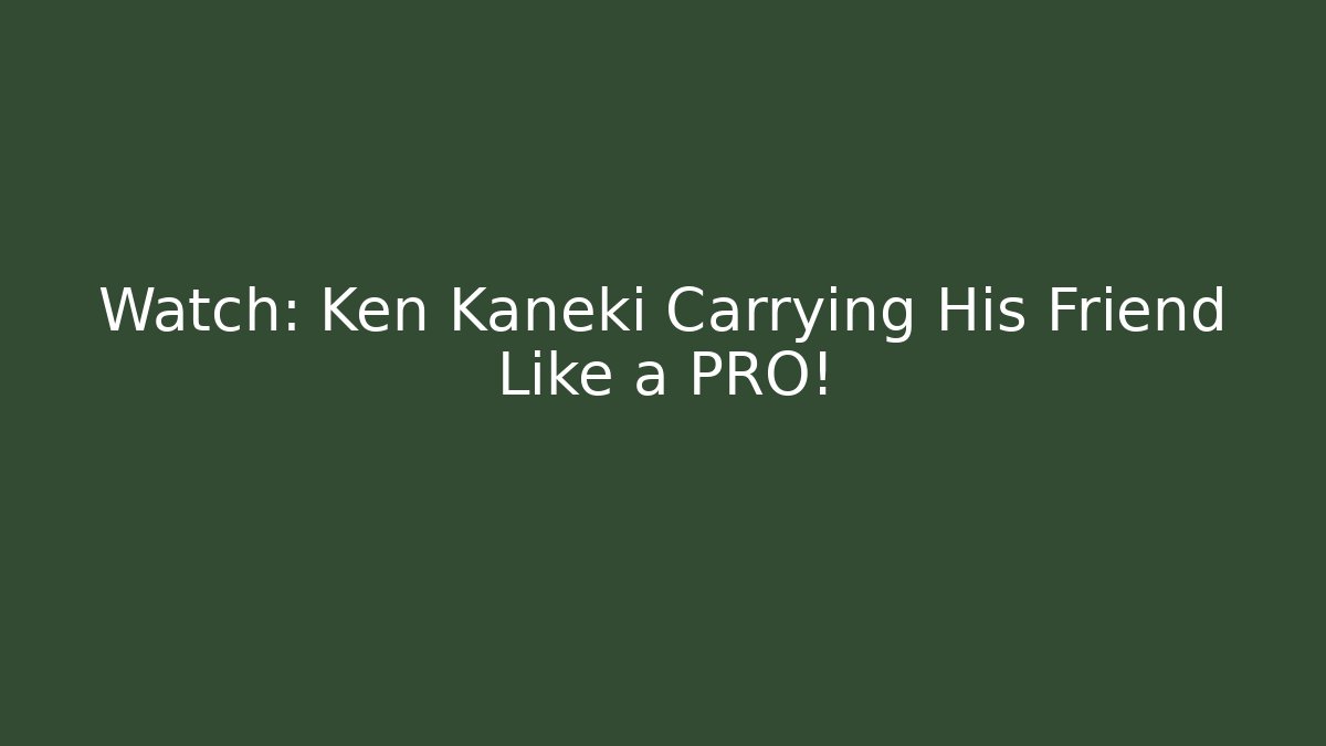 Watch: Ken Kaneki Carrying His Friend Like a PRO!