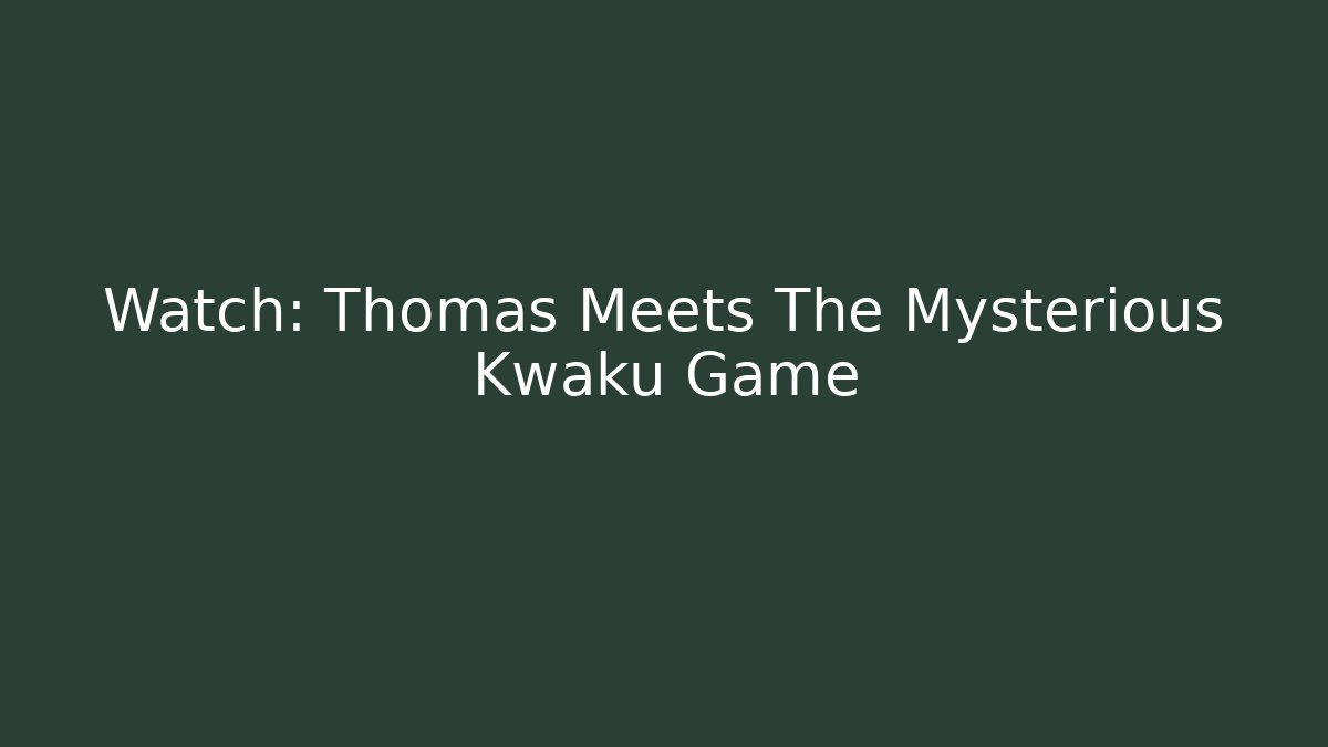 Watch: Thomas Meets The Mysterious Kwaku Game