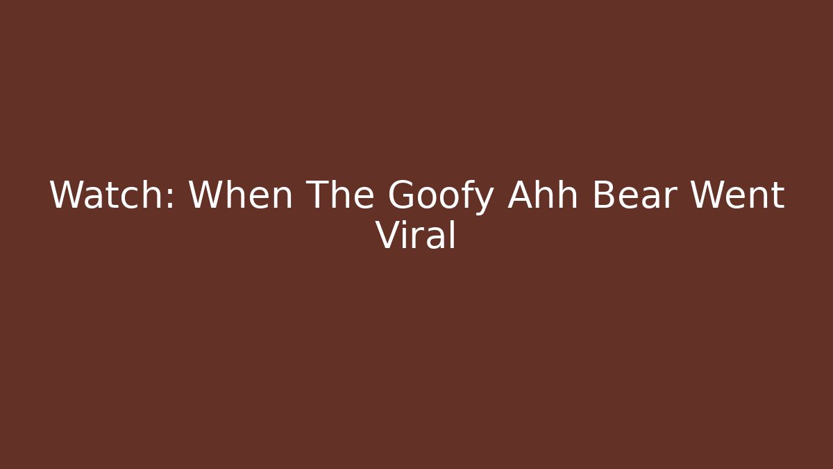 Watch: When The Goofy Ahh Bear Went Viral