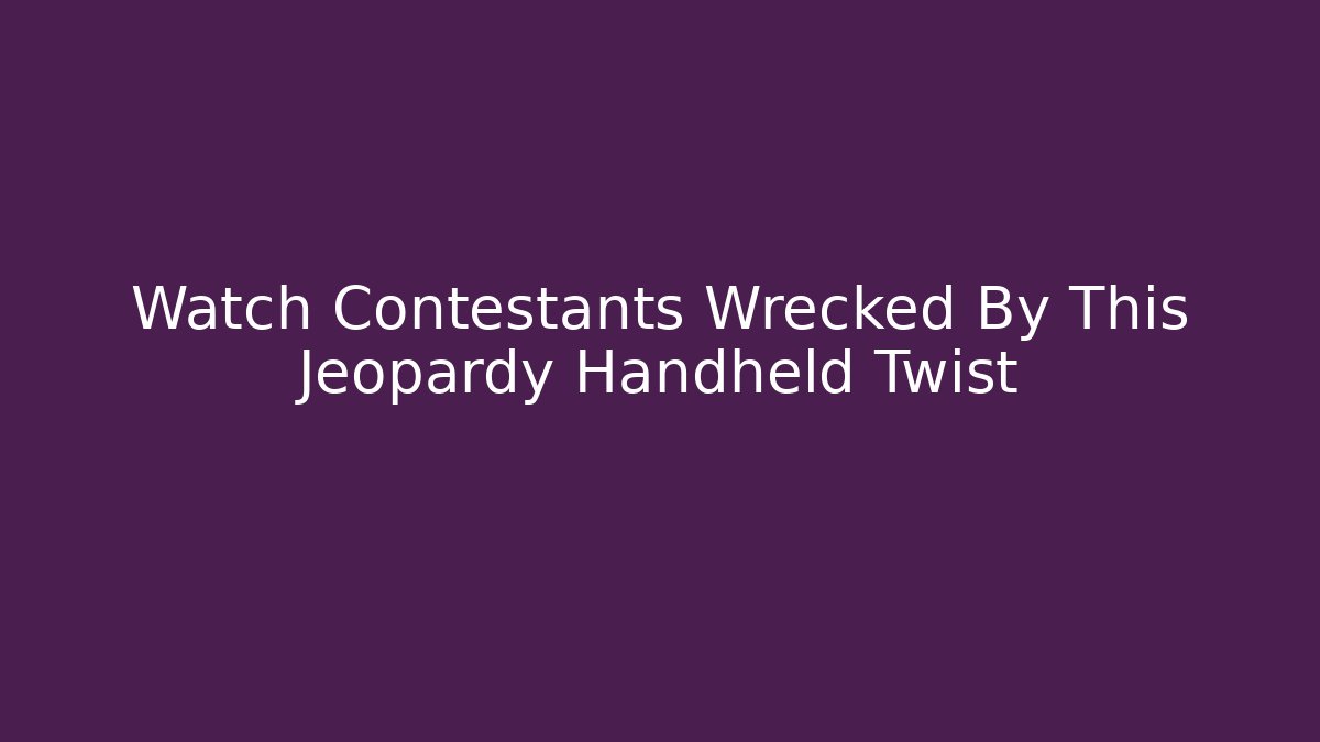 Watch Contestants Wrecked By This Jeopardy Handheld Twist