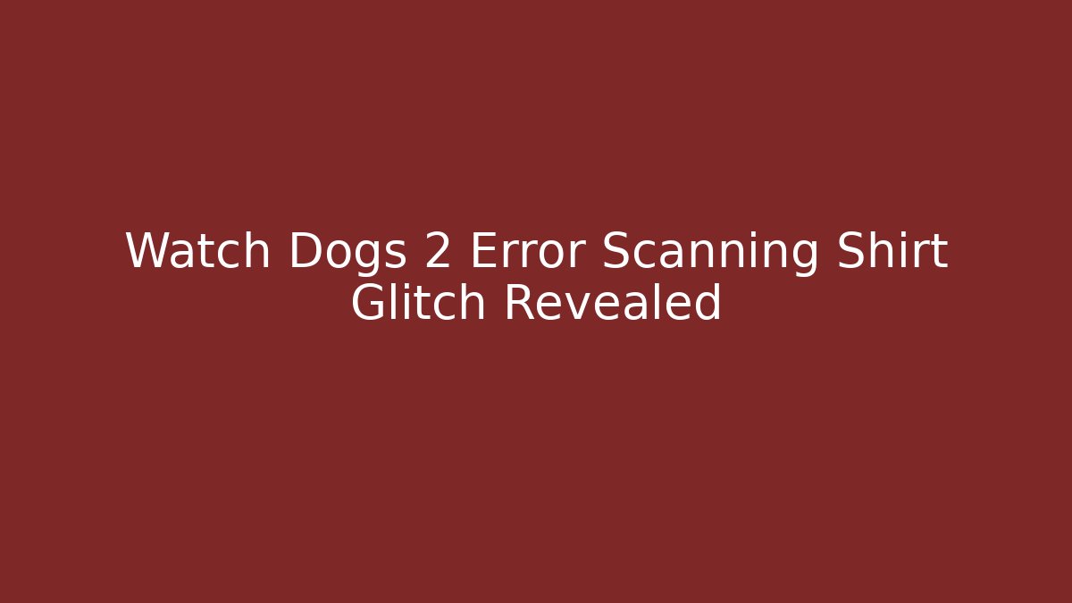 Watch Dogs 2 Error Scanning Shirt Glitch Revealed - Vintage E-Juice