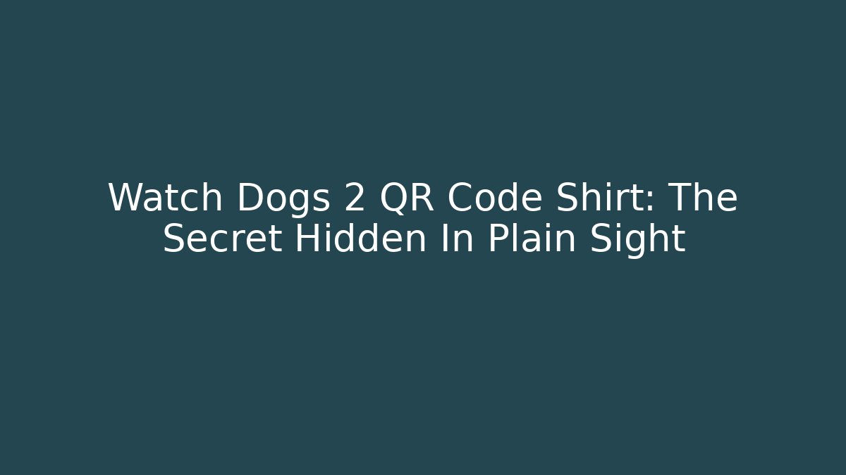 Watch Dogs 2 QR Code Shirt: The Secret Hidden In Plain Sight