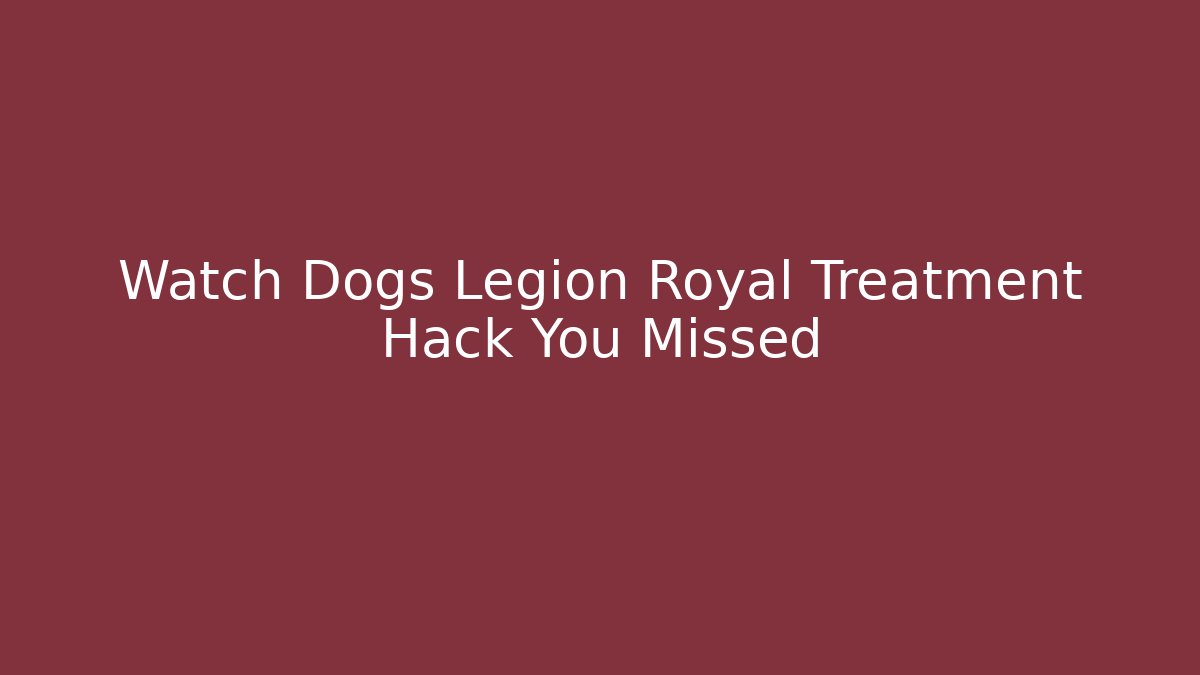 Watch Dogs Legion Royal Treatment Hack You Missed