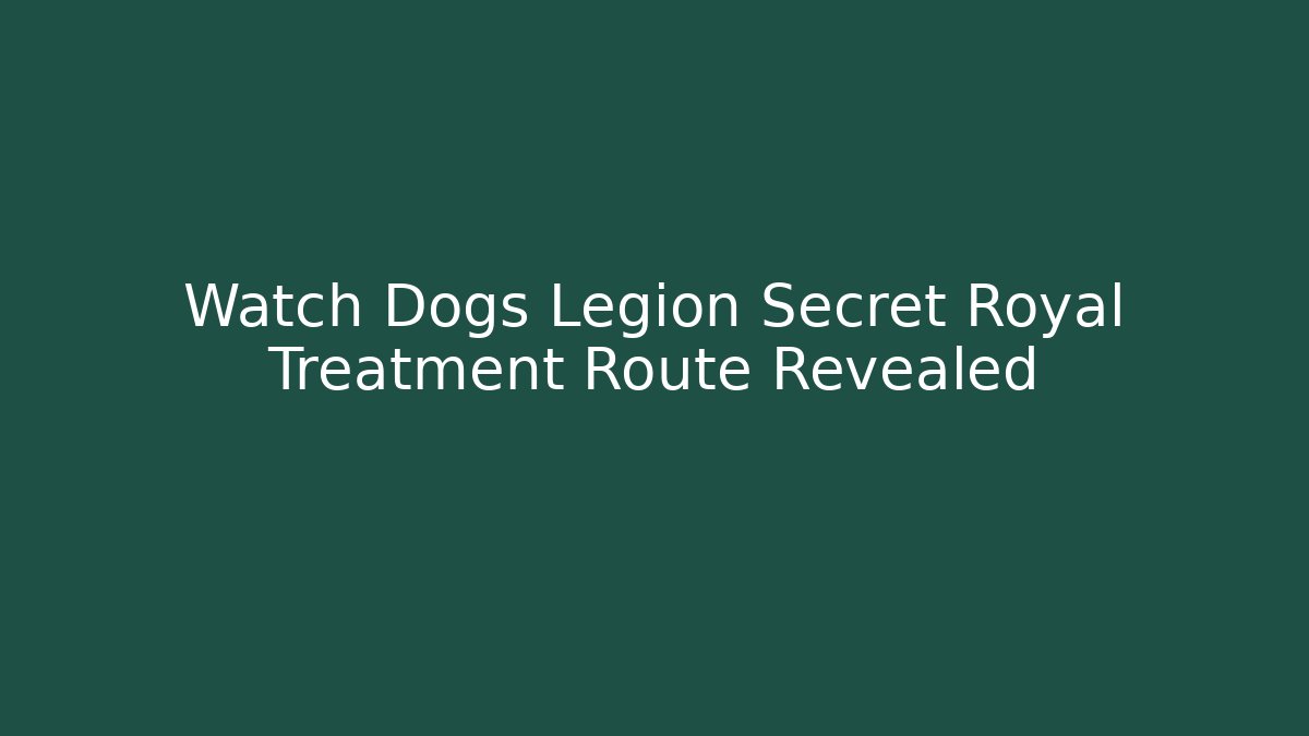 Watch Dogs Legion Secret Royal Treatment Route Revealed
