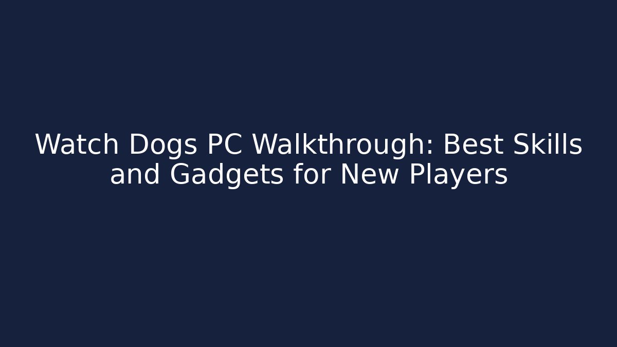 Watch Dogs PC Walkthrough: Best Skills and Gadgets for New Players