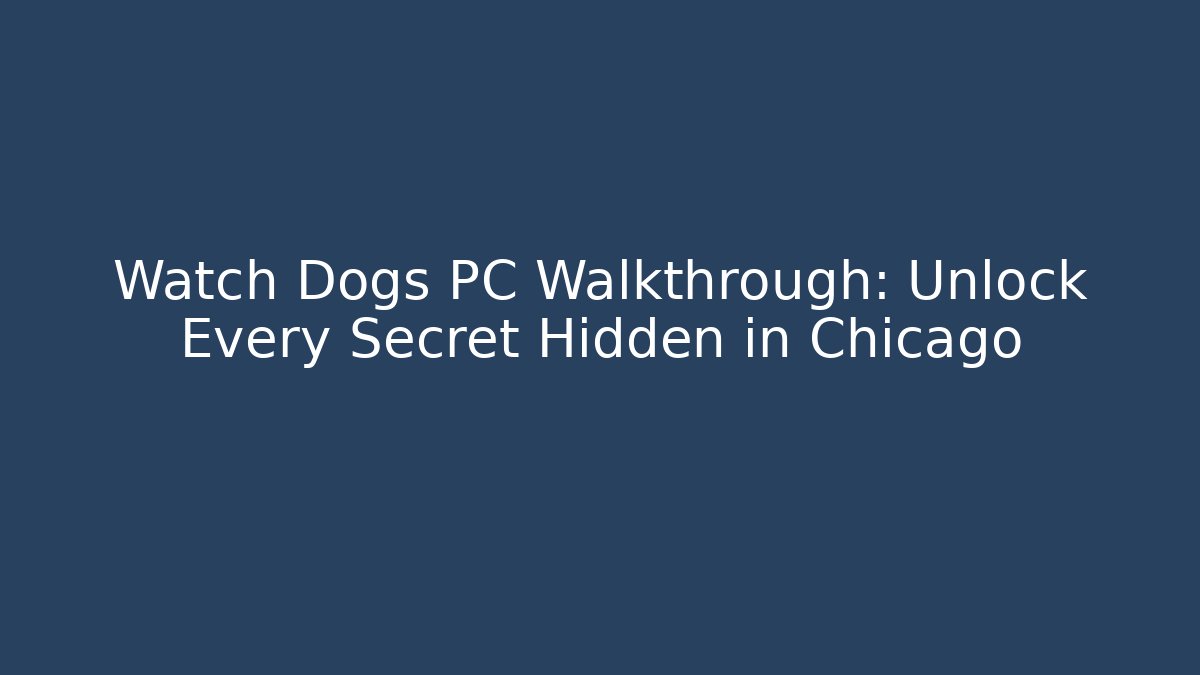 Watch Dogs PC Walkthrough: Unlock Every Secret Hidden in Chicago