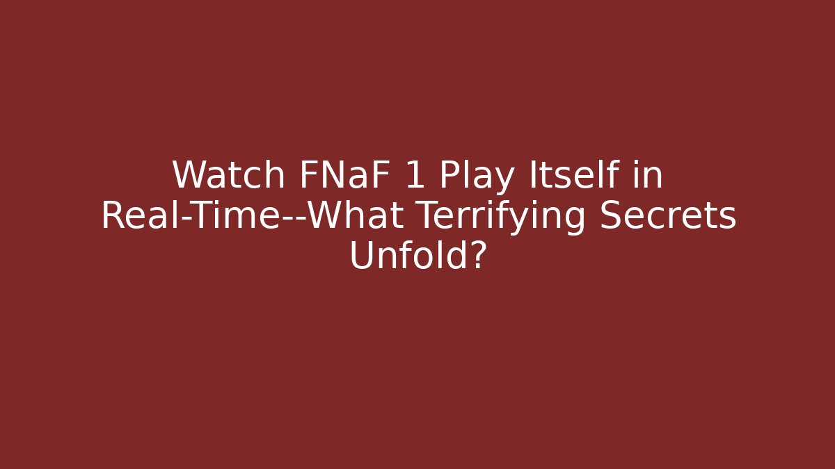 Watch FNaF 1 Play Itself in Real-Time—What Terrifying Secrets Unfold?