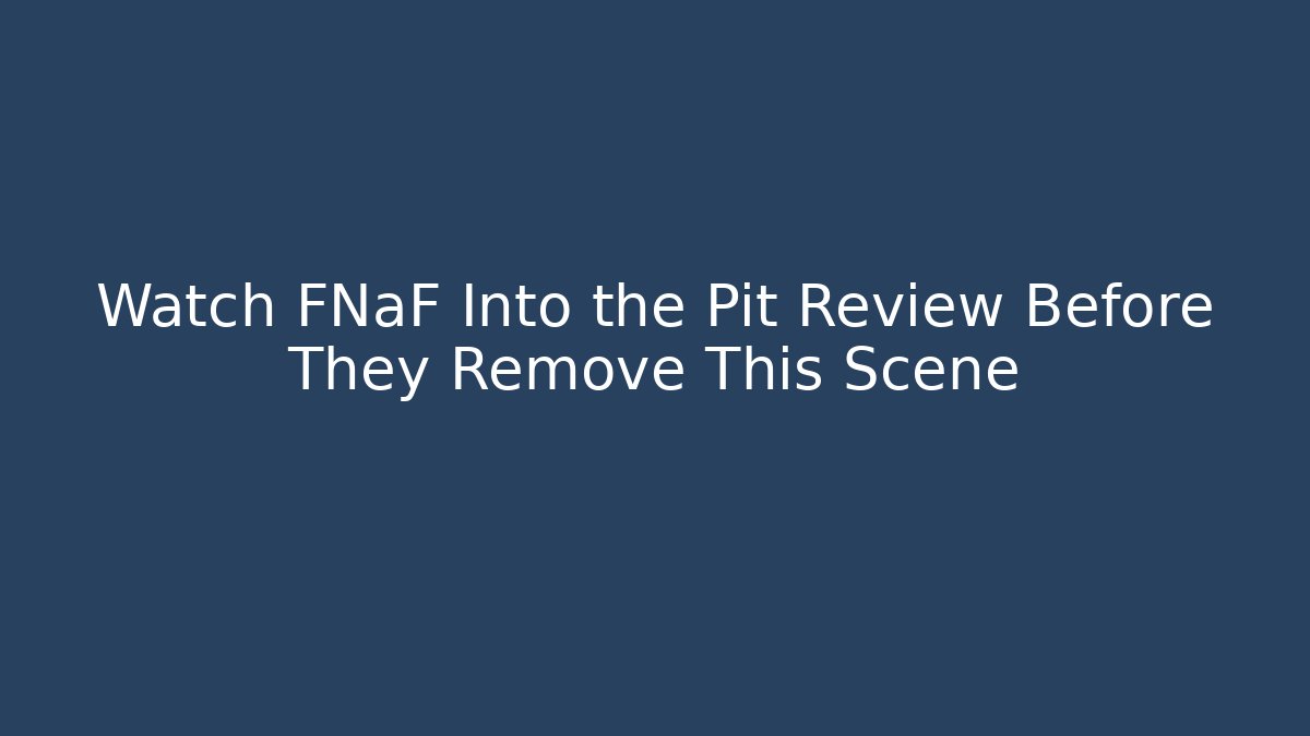 Watch FNaF Into the Pit Review Before They Remove This Scene