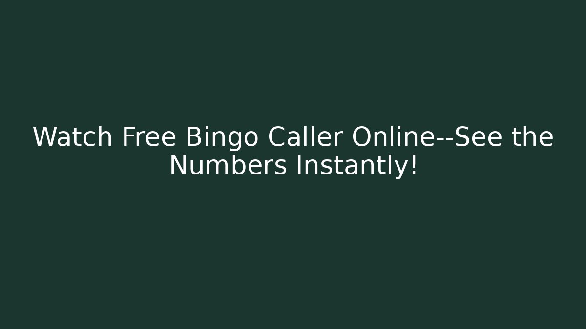 Watch Free Bingo Caller Online—See the Numbers Instantly!