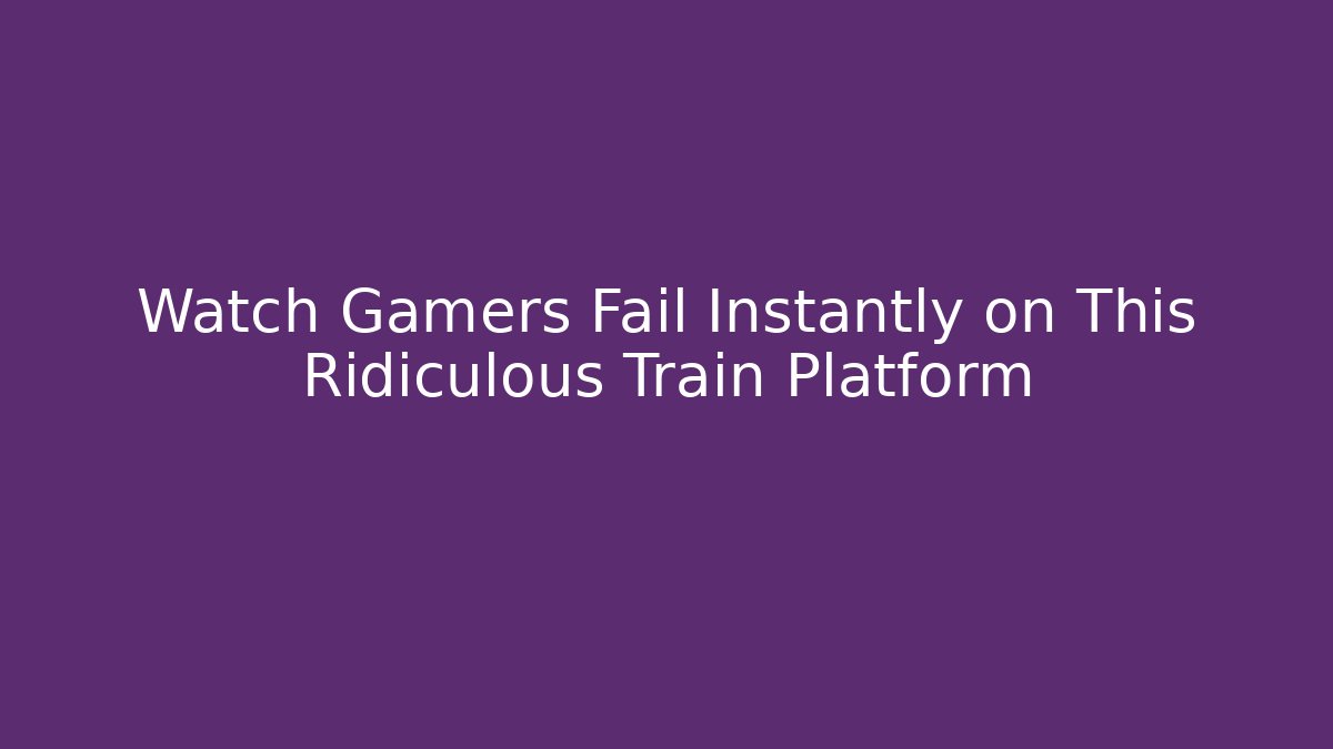 Watch Gamers Fail Instantly on This Ridiculous Train Platform