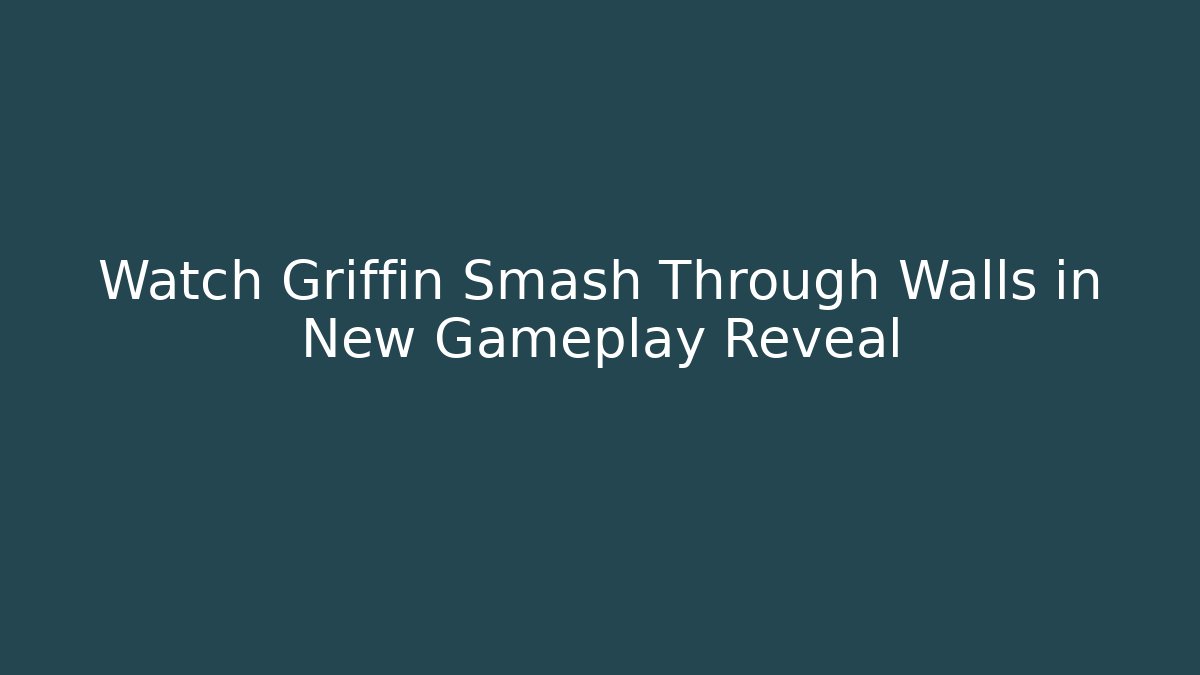 Watch Griffin Smash Through Walls in New Gameplay Reveal