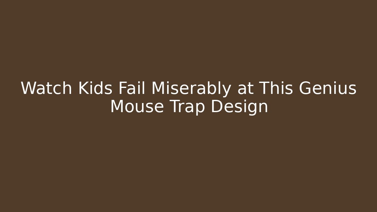 Watch Kids Fail Miserably at This Genius Mouse Trap Design