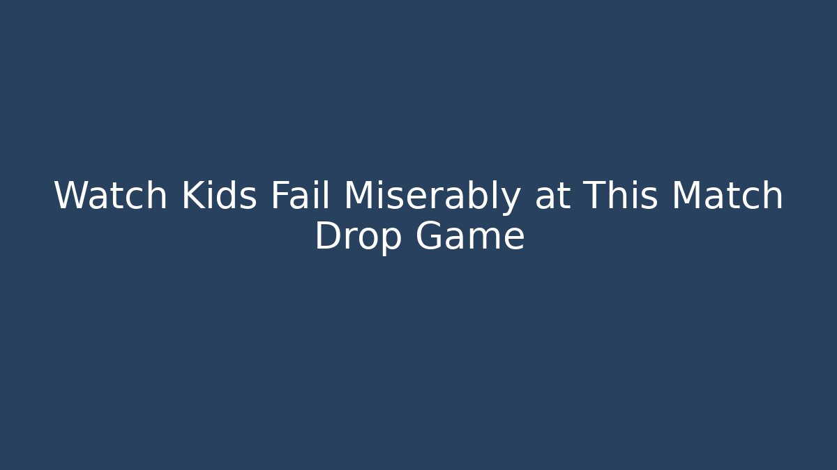 Watch Kids Fail Miserably at This Match Drop Game