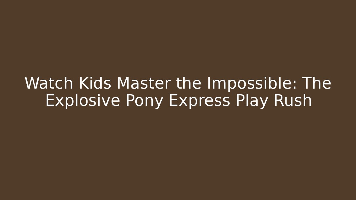 Watch Kids Master the Impossible: The Explosive Pony Express Play Rush