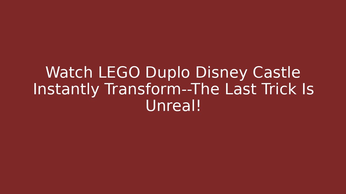 Watch LEGO Duplo Disney Castle Instantly Transform—The Last Trick Is Unreal!