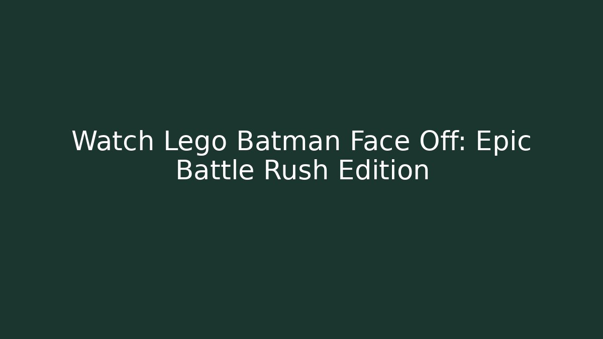 Watch Lego Batman Face Off: Epic Battle Rush Edition - Vintage E-Juice