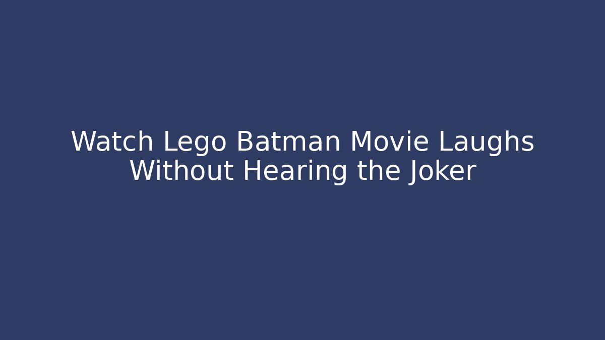 Watch Lego Batman Movie Laughs Without Hearing the Joker