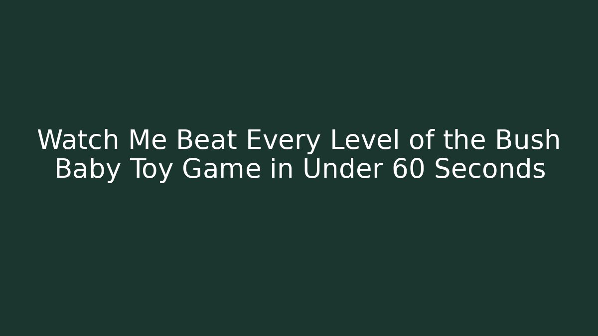 Watch Me Beat Every Level of the Bush Baby Toy Game in Under 60 Seconds