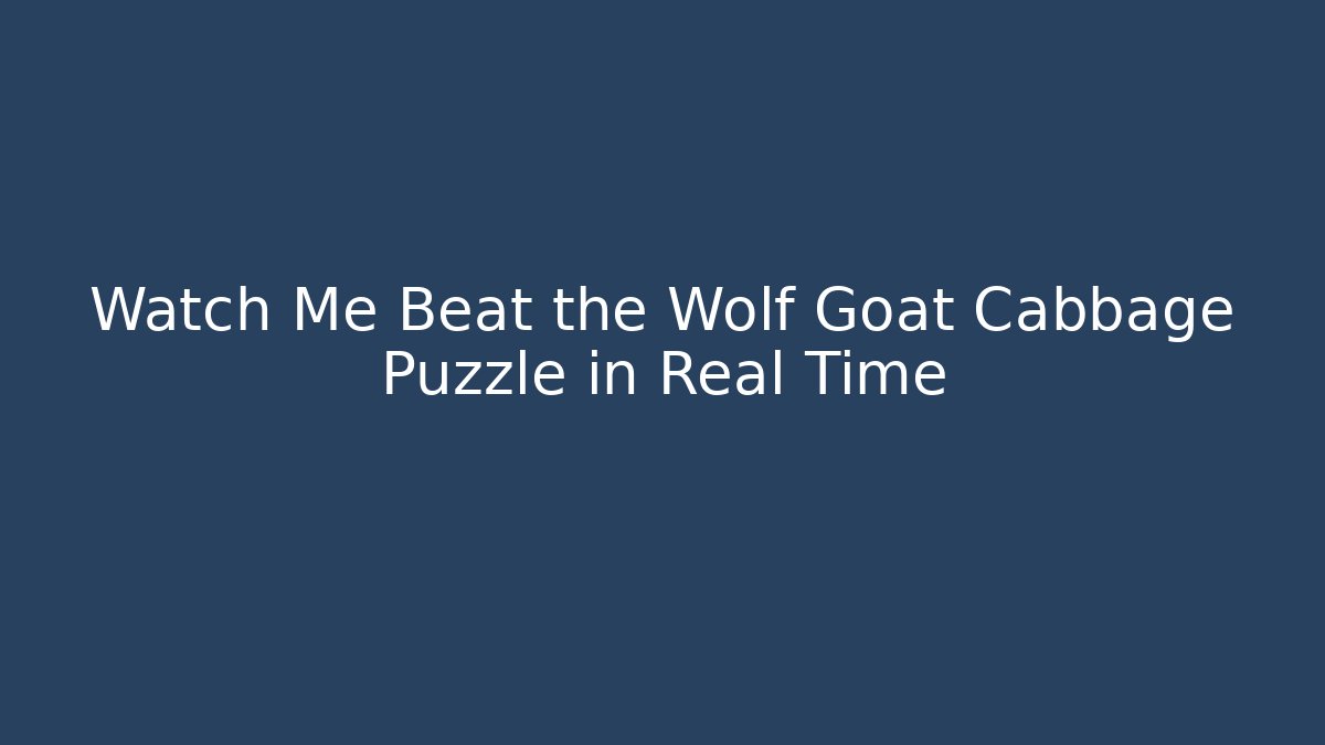 Watch Me Beat the Wolf Goat Cabbage Puzzle in Real Time