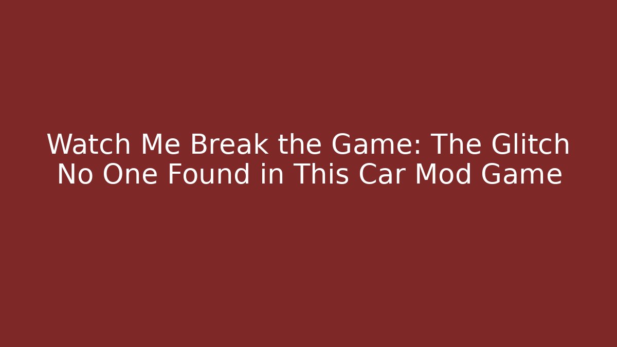 Watch Me Break the Game: The Glitch No One Found in This Car Mod Game