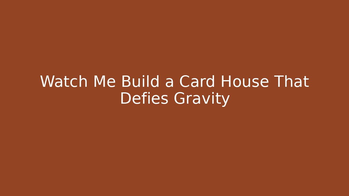 Watch Me Build a Card House That Defies Gravity