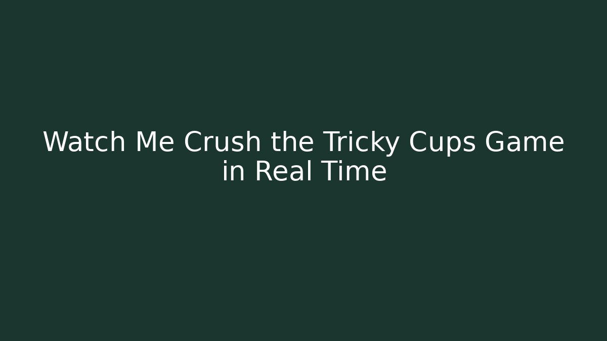 Watch Me Crush the Tricky Cups Game in Real Time