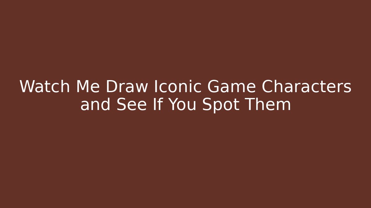 Watch Me Draw Iconic Game Characters and See If You Spot Them