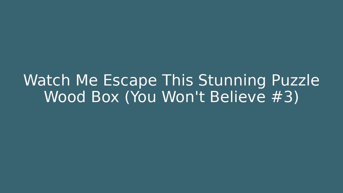Watch Me Escape This Stunning Puzzle Wood Box (You Won't Believe #3)