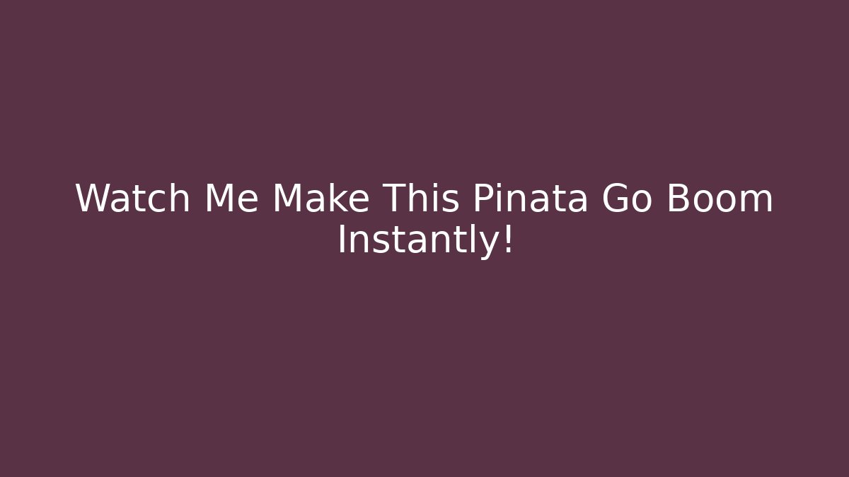 Watch Me Make This Pinata Go Boom Instantly!