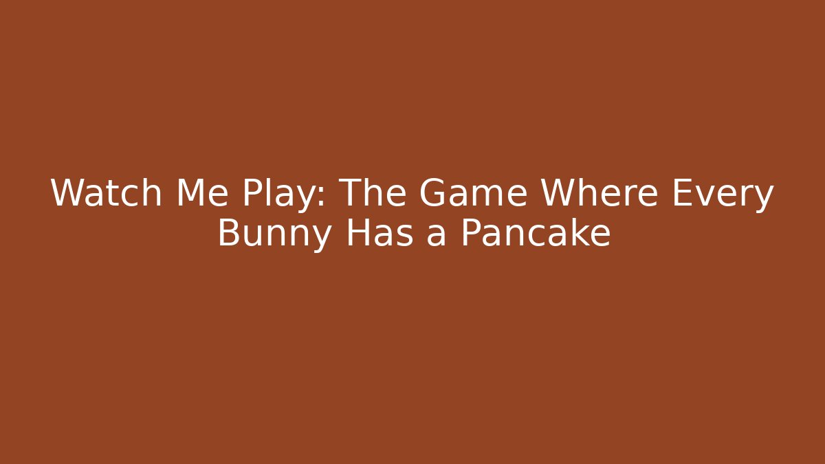 Watch Me Play: The Game Where Every Bunny Has a Pancake