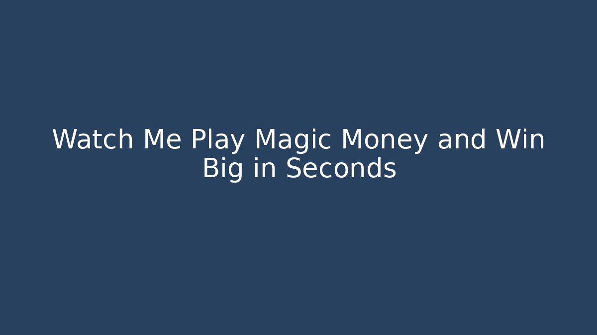 Watch Me Play Magic Money and Win Big in Seconds
