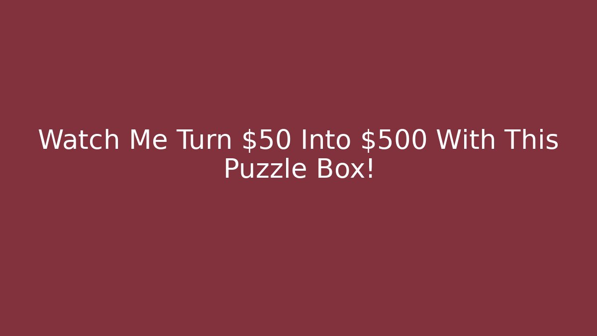 Watch Me Turn $50 Into $500 With This Puzzle Box! - Vintage E-Juice