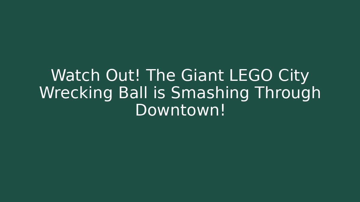 Watch Out! The Giant LEGO City Wrecking Ball is Smashing Through Downtown!